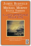 IL LATO SPIRITUALE DELLA VITA
di James Redfield, Michael Murphy, Sylvia Timbers

