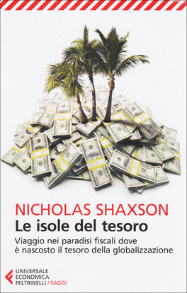 LE ISOLE DEL TESORO
Viaggi nei paradiso fiscali dove è nascosto il tesoro della globalizzazione
di Nicholas Shaxson

