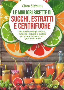 Le Migliori Ricette di Succhi, Estratti e Centrifughe