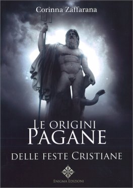 Le Origini Pagane delle Feste Cristiane