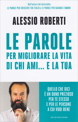 LE PAROLE PER MIGLIORARE LA VITA DI CHI AMI... E LA TUA
Quello che dici è un dono prezioso per te stesso e per le persone a cui vuoi bene
di Alessio Roberti

