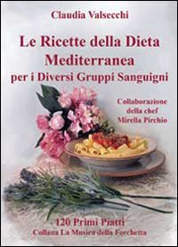 Le Ricette Della Dieta Mediterranea Per I Diversi Gruppi Sanguigni 120 Primi Piatti 