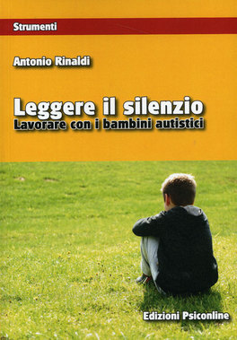 LEGGERE IL SILENZIO
Lavorare con i Bambini Autistici
di Antonio Rinaldi



