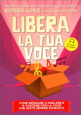 LIBERA LA TUA VOCE
Come imparare a parlare e a cantare con la voce che avete sempre sognato
di Roger Love, Donna Frazier

