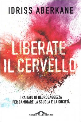 LIBERATE IL CERVELLO
Trattato di neurosaggezza per cambiare la scuola e la società
di Idriss Aberkane

