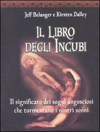 IL LIBRO DEGLI INCUBI
Il significato dei sogni angosciosi che tormentano i nostri sonni
di Jeff Belanger, Kirsten Dalley

