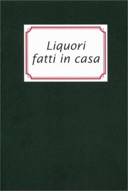 Liquori Fatti in Casa — Libro - 1