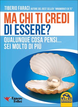 MA CHI TI CREDI DI ESSERE?
Qualunque cosa pensi...sei molto di più
di Tiberio Faraci

