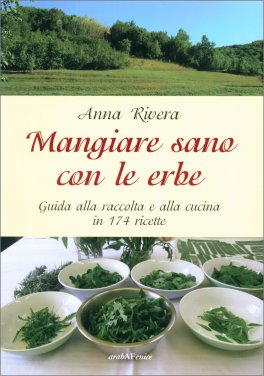 MANGIARE SANO CON LE ERBE
Guida alla raccolta e alla cucina in 174 ricette
di Anna Rivera

