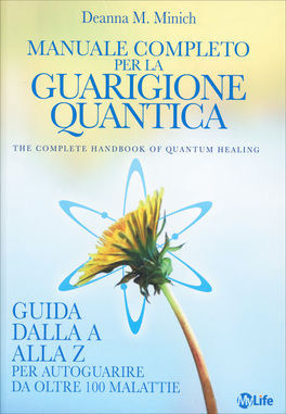 MANUALE COMPLETO PER LA GUARIGIONE QUANTICA
Guida dalla A alla Z per autoguarire da oltre 100 malattie
di Deanna M. Minich

