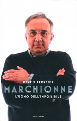 Marchionne: L'Uomo dell'Impossibile — Libro - 1