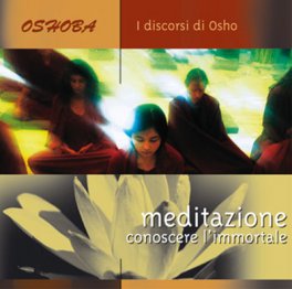 Meditazione: Conoscere l'Immortale - Discorsi di Osho — Audiolibro - 1
