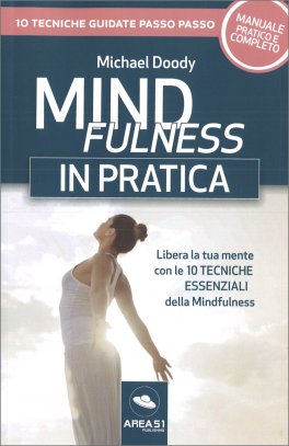 MINDFULNESS IN PRATICA
Libera la tua mente con le 10 tecniche essenziali della Mindfulness
di Michael Doody

