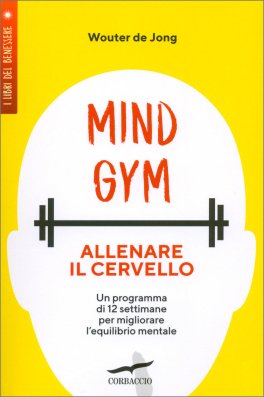 MINDGYM: ALLENARE IL CERVELLO
Un programma di 12 settimane per allenare l'equilibrio mentale
di Wouter De Jong

