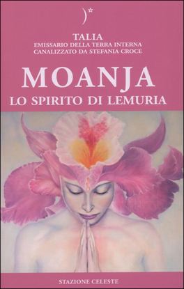 MOANJA, LO SPIRITO DI LEMURIA
Canalizzato da Stefania Croce
di Talia, Stefania Croce

