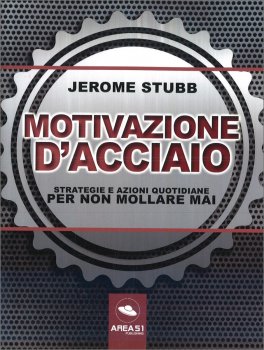 MOTIVAZIONE D'ACCIAIO
Strategie e azioni quotidiane per non mollare mai
di Jerome Stubb

