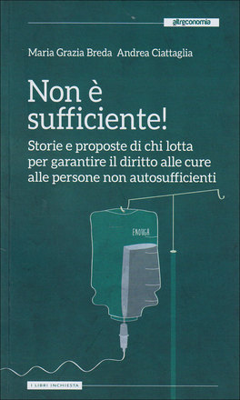 NON è SUFFICIENTE!
Storie e proposte di chi lotta per garantire il diritto alle cure alle persone non autosufficienti
di Maria Grazia Breda, Andrea Ciattaglia

