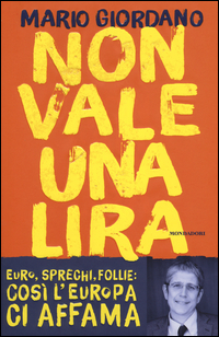 NON VALE UNA LIRA
Come e perché dire addio all'euro
di Mario Giordano

