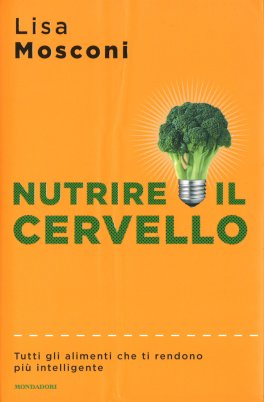 NUTRIRE IL CERVELLO
Tutti gli alimenti che ti rendono più intelligente
di Lisa Mosconi

