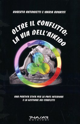 OLTRE IL CONFLITTO: LA VIA DELL'AIKIDO
Una pratica etica per la pace interiore e la gestione dei conflitti
di Roberto Antonietti, Maria Bonassi

