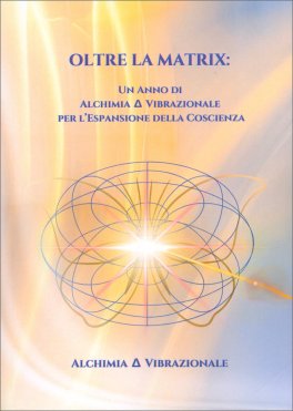 Oltre la Matrix: Un Anno di Alchimia Vibrazionale per l'Espansione della Coscienza — Libro - 1