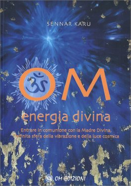 OM, ENERGIA DIVINA
Entrare in comunione con la Madre Divina, infinita sfera della vibrazione e della luce cosmica
di Sennar Karu

