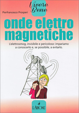 ONDE ELETTRO MAGNETICHE
L'elettrosmog, invisibile e pericoloso: impariamo a conoscerlo e, se possibile, a evitarlo.
di Pierfrancesco Prosperi

