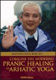 L'ORIGINE DEL MODERNO PRANIC HEALING ED ARHATIC YOGA
di Master Choa Kok Sui

