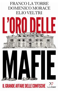 L' Oro Delle Mafie. Il Grande Affare Delle Confische
