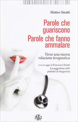 PAROLE CHE GUARISCONO, PAROLE CHE FANNO AMMALARE
Verso una nuova realzione terapeutica
di Matteo Sinatti

