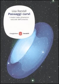 PASSAGGI CURVI
I misteri delle dimensioni nascoste dell'Universo
di Lisa Randall

