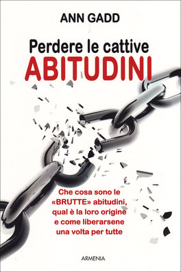 PERDERE LE CATTIVE ABITUDINI  —
Che cosa sono le "brutte" abitudini, qual è la loro origine e come liberarsene una volta per tutte
di Ann Gadd

