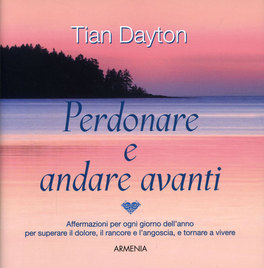 PERDONARE E ANDARE AVANTI
Affermazioni per ogni giorno dell'anno per superare il dolore, il rancore e l'angoscia e tornare a vivere
di Tian Dayton

