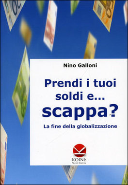 PRENDI I TUOI SOLDI E... SCAPPA?
La fine della globalizzazione
di Nino Galloni

