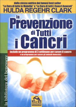 LA PREVENZIONE DI TUTTI I CANCRI
Include un programma di 3 settimane per curare il cancro e un programma per curare gli animali domestici
di Hulda Regehr Clark

