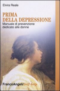 PRIMA DELLA DEPRESSIONE
Manuale di prevenzione dedicato alle donne
di Elvira Reale

