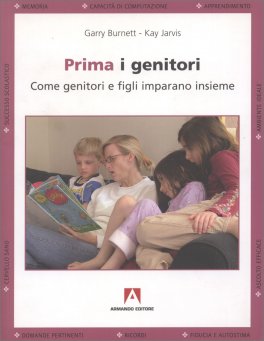 PRIMA I GENITORI
Come genitori e figli imparano insieme
di Garry Burnett, Kay Jarvis

