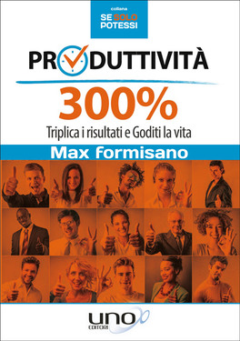 Produttività 300% - Triplica i Risultati e Goditi la Vita