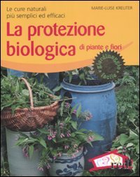 LA PROTEZIONE BIOLOGICA DI PIANTE E FIORI
Le cure naturali più semplici ed efficaci
di Marie-Luise Kreuter

