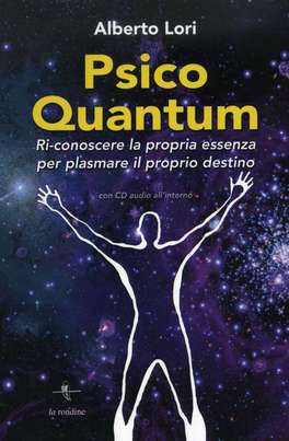 PSICO QUANTUM
Ri-conoscere la propria essenza per plasmare il proprio destino
di Alberto Lori

