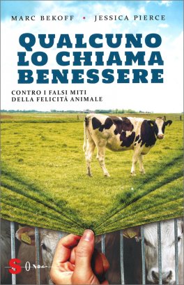 QUALCUNO LO CHIAMA BENESSERE
Contro i falsi miti della Felicità Animale
di Marc Bekoff, Jessica Pierce

