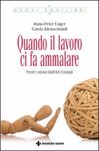 QUANDO IL LAVORO CI FA AMMALARE
Prevenire e contrastare disturbi fisici e emozionali
di Hans-peter Unger, Carola Kleinschmidt

