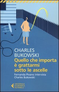 QUELLO CHE IMPORTA È GRATTARMI SOTTO LE ASCELLE FERNANDA PIVANO INTERVISTA CHARLES BUKOWSKI
di Charles Bukowski

