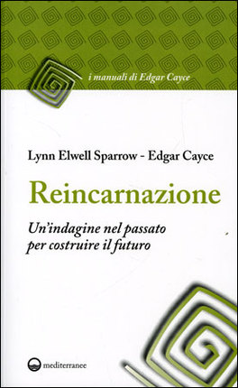 REINCARNAZIONE
Un'indagine nel passato per costruire il futuro
di Edgar Cayce, Lynn Elwell Sparrow

