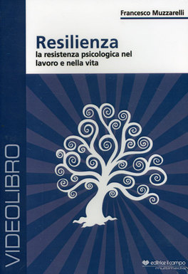 RESILIENZA
La resistenza psicologica nel lavoro e nella vita
di Francesco Muzzarelli

