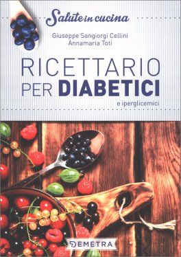 RICETTARIO PER DIABETICI
E iperglicemici
di Giuseppe Sangiorgi Cellini, Annamaria Toti

