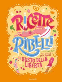 Ricette Ribelli Il Gusto Della Libertà
