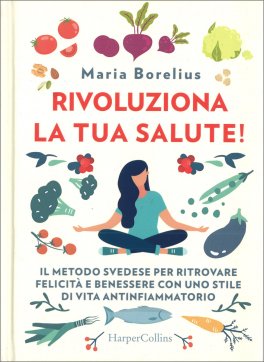 RIVOLUZIONA LA TUA SALUTE!
Il metodo svedese per ritrovare felicità e benessere con uno stile di vita antinfiammatorio
di Maria Borelius

