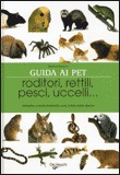 Guida ai Pet - Roditori, Rettili, Pesci, Uccelli....