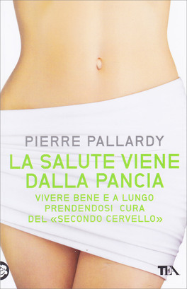 LA SALUTE VIENE DALLA PANCIA
Vivere bene e a lungo prendendosi cura del "Secondo Cervello"
di Pierre Pallardy

